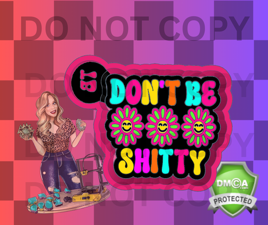 DON’T BE SHITTY