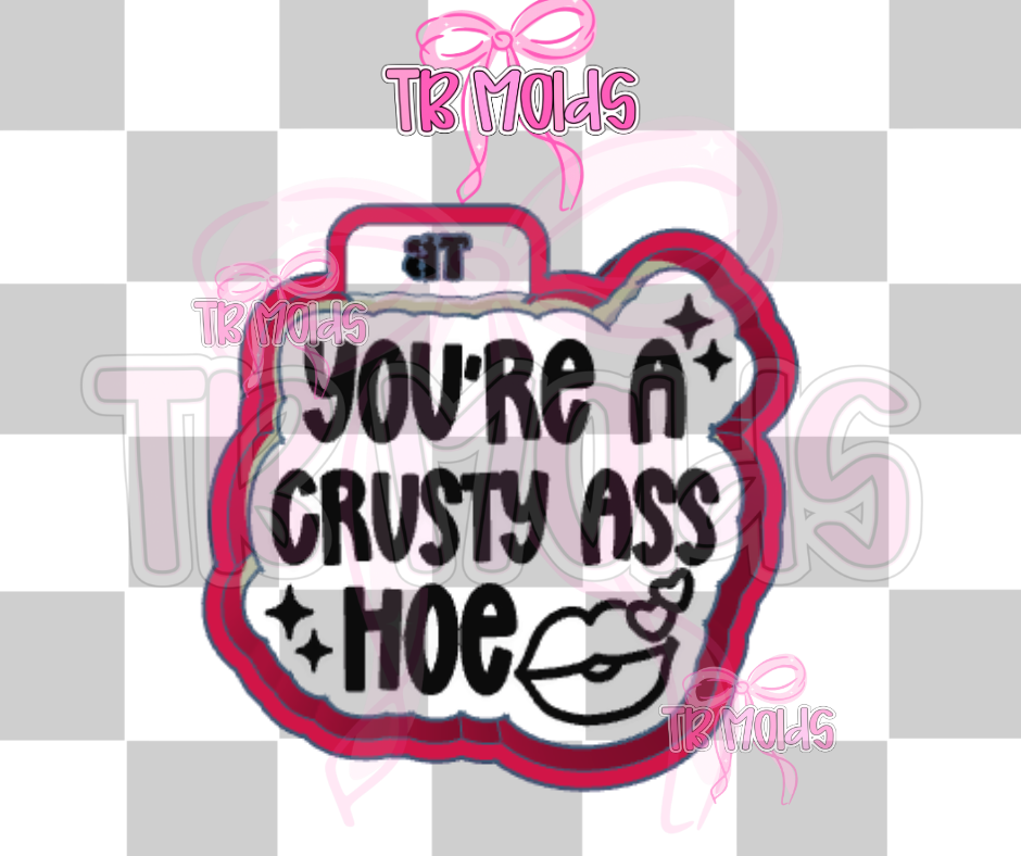 You're a crusty ass hoe