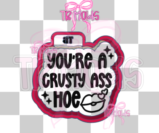 You're a crusty ass hoe